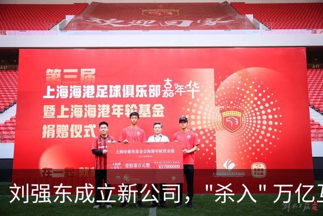 刘强东成立新公司，"杀入" 万亿互娱新市场