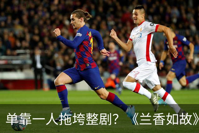 单靠一人拖垮整剧？《兰香如故》唯一败笔，观众：看她演戏真别扭